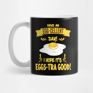 Have An Egg-Cellent Day - Funny Egg Pun Mug